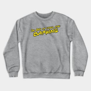 Oh boy my dogs are barking Crewneck Sweatshirt